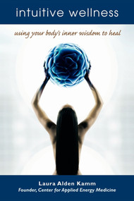 Intuitive Wellness (Using Your Body's Inner Wisdom to Heal) by Laura Alden Kamm, 9781582701486