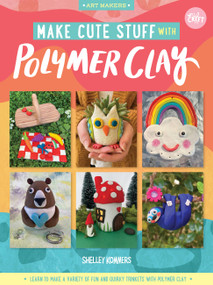 Make Cute Stuff with Polymer Clay (Learn to make a variety of fun and quirky trinkets with polymer clay) by Shelley Kommers, 9781600589409