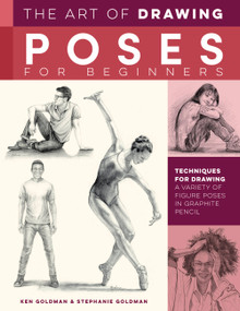 Art of Drawing Poses for Beginners (Techniques for drawing a variety of figure poses in graphite pencil) by Ken Goldman, Stephanie Goldman, 9781600589454