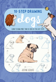 Ten-Step Drawing: Dogs (Learn to draw more than 50 dogs in ten easy steps!) by Justine Lecouffe, 9781600589478