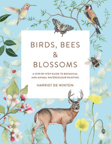 Birds, Bees & Blossoms (A Step-by-step Guide to Botanical and Animal Watercolour Painting) by Harriet de Winton, 9781781578322