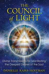 The Council of Light (Divine Transmissions for Manifesting the Deepest Desires of the Soul) by Danielle Rama Hoffman, 9781591431633