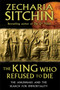 The King Who Refused to Die (The Anunnaki and the Search for Immortality) by Zecharia Sitchin, 9781591431770