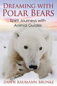 Dreaming with Polar Bears (Spirit Journeys with Animal Guides) by Dawn Baumann Brunke, 9781591431831