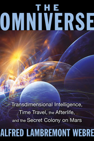 The Omniverse (Transdimensional Intelligence, Time Travel, the Afterlife, and the Secret Colony on Mars) by Alfred Lambremont Webre, 9781591432159