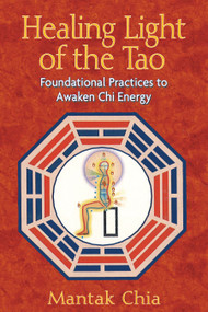 Healing Light of the Tao (Foundational Practices to Awaken Chi Energy) by Mantak Chia, 9781594771132