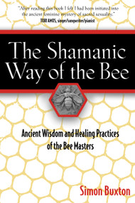The Shamanic Way of the Bee (Ancient Wisdom and Healing Practices of the Bee Masters) by Simon Buxton, 9781594771194