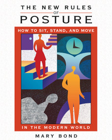The New Rules of Posture (How to Sit, Stand, and Move in the Modern World) by Mary Bond, 9781594771248