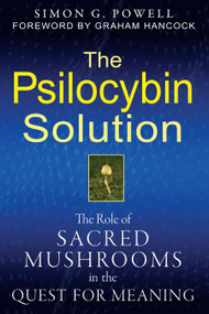 The Psilocybin Solution (The Role of Sacred Mushrooms in the Quest for Meaning) by Simon G. Powell, Graham Hancock, 9781594774058