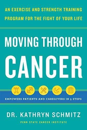 Moving Through Cancer (An Exercise and Strength-Training Program for the Fight of Your LifeEmpowers Patients and Caregivers in 5 Steps) by Dr. Kathryn Schmitz, 9781797210254
