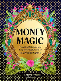 Money Magic (Practical Wisdom and Empowering Rituals to Heal Your Finances) by Jessie Susannah Karnatz, Broobs, 9781797210353