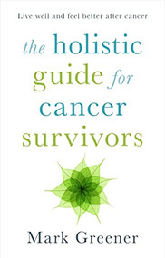 The Holistic Guide for Cancer Survivors by Mark Greener, 9781847093325