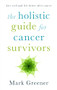 The Holistic Guide for Cancer Survivors by Mark Greener, 9781847093325