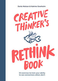 Creative Thinker's Rethink Book (52 Exercises to Train Your Ability to See Connections Others Don't) by Dorte Nielsen, Katrine Granholm, 9789063696122