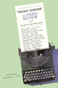 Object Lessons (The Paris Review Presents the Art of the Short Story) by The Paris Review, 9781250005984