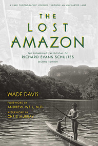 The Lost Amazon (The Pioneering Expeditions of Richard Evans Schultes) by Wade Davis, Richard Evans Schultes, 9781608876549