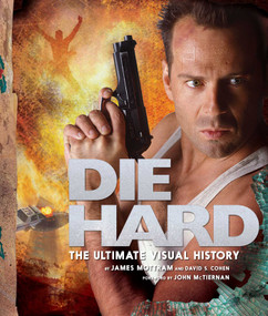 Die Hard: The Ultimate Visual History by James Mottram, David S. Cohen, John McTiernan, 9781608879731