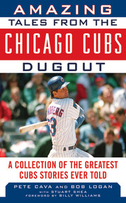 Amazing Tales from the Chicago Cubs Dugout (A Collection of the Greatest Cubs Stories Ever Told) by Bob Logan, Pete Cava, Billy Williams, 9781613210222