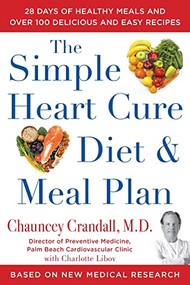 The Simple Heart Cure Diet and Meal Plan (28 Days of Healthy Meals and Over 100 Delicious and Easy Recipes) by Chauncey Crandall, Charlotte Libov, 9781630061234