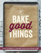 Bake Good Things (Williams-Sonoma) (Simple Techniques and Foolproof Recipes for Everyday Eating) by The Editors of Williams-Sonoma, 9781616287672