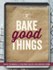 Bake Good Things (Williams-Sonoma) (Simple Techniques and Foolproof Recipes for Everyday Eating) by The Editors of Williams-Sonoma, 9781616287672