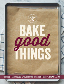 Bake Good Things (Williams-Sonoma) (Simple Techniques and Foolproof Recipes for Everyday Eating) by The Editors of Williams-Sonoma, 9781616287672