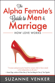 The Alpha Female's Guide to Men and Marriage (How Love Works) by Suzanne  Venker, 9781618688446