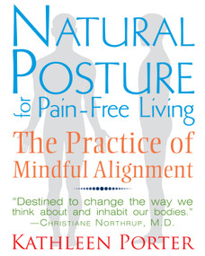 Natural Posture for Pain-Free Living (The Practice of Mindful Alignment) by Kathleen Porter, 9781620550991