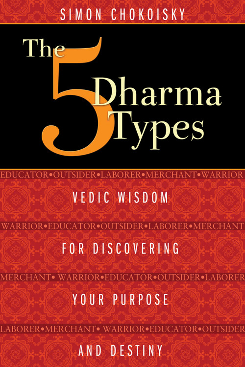 The Five Dharma Types (Vedic Wisdom for Discovering Your Purpose and Destiny) by Simon Chokoisky, 9781620552834