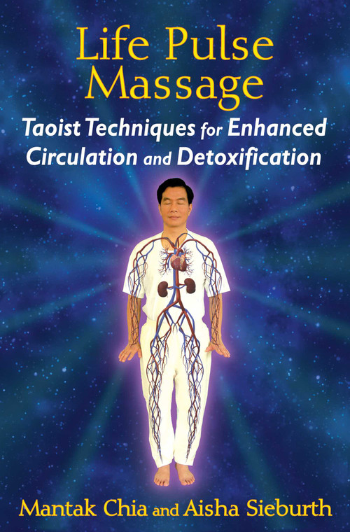 Life Pulse Massage (Taoist Techniques for Enhanced Circulation and Detoxification) by Mantak Chia, Aisha Sieburth, 9781620553091