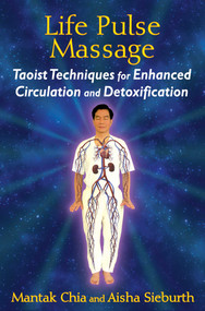 Life Pulse Massage (Taoist Techniques for Enhanced Circulation and Detoxification) by Mantak Chia, Aisha Sieburth, 9781620553091