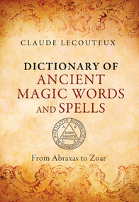 Dictionary of Ancient Magic Words and Spells (From Abraxas to Zoar) by Claude Lecouteux, 9781620553749