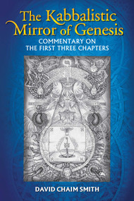 The Kabbalistic Mirror of Genesis (Commentary on the First Three Chapters) by David Chaim Smith, 9781620554630