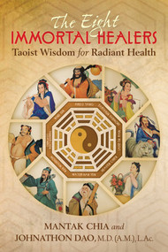 The Eight Immortal Healers (Taoist Wisdom for Radiant Health) by Mantak Chia, Johnathon Dao, 9781620556504