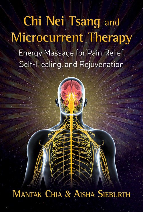 Chi Nei Tsang and Microcurrent Therapy (Energy Massage for Pain Relief, Self-Healing, and Rejuvenation) by Mantak Chia, Aisha Sieburth, 9781620557433