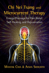 Chi Nei Tsang and Microcurrent Therapy (Energy Massage for Pain Relief, Self-Healing, and Rejuvenation) by Mantak Chia, Aisha Sieburth, 9781620557433