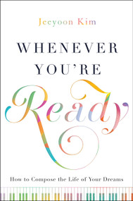 Whenever You're Ready (How to Compose the Life of Your Dreams) by Jeeyoon Kim, 9781626348561