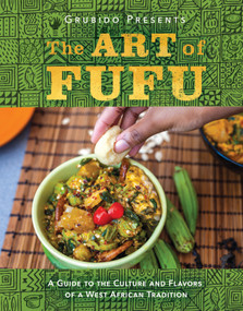 The Art of Fufu (A Guide to the Culture and Flavors of a West African Tradition) by Grubido, 9781626345966