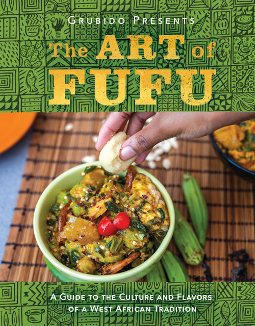 The Art of Fufu (A Guide to the Culture and Flavors of a West African Tradition) by Grubido, 9781626345966