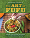 The Art of Fufu (A Guide to the Culture and Flavors of a West African Tradition) by Grubido, 9781626345966