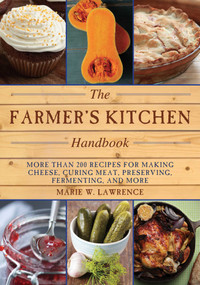 The Farmer's Kitchen Handbook (More Than 200 Recipes for Making Cheese, Curing Meat, Preserving, Fermenting, and More) by Marie W. Lawrence, 9781628736151