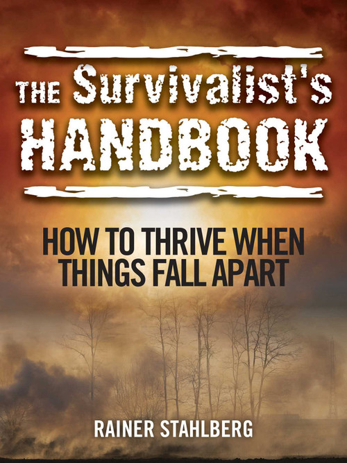 The Survivalist's Handbook (How to Thrive When Things Fall Apart) by Rainer Stahlberg, 9781629145655