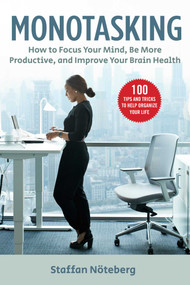 Monotasking (How to Focus Your Mind, Be More Productive, and Improve Your Brain Health) by Staffan Nöteberg, 9781631585487
