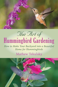 The Art of Hummingbird Gardening (How to Make Your Backyard into a Beautiful Home for Hummingbirds) by Mathew Tekulsky, 9781632205278