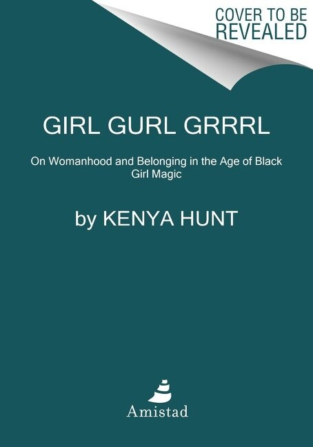 Girl Gurl Grrrl (On Womanhood and Belonging in the Age of Black Girl Magic) - 9780062987662 by Kenya Hunt, 9780062987662