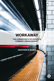 Workaway (The Human Costs of Europe's Common Labour Market) by Jonathon W. Moses, 9781529211016