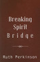 Breaking Spirit Bridge by Ruth Perkinson, 9781883523954