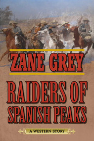 Raiders of Spanish Peaks (A Western Story) by Zane Grey, 9781634505024