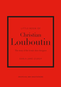 Little Book of Christian Louboutin (The Story of the Iconic Shoe Designer) by Darla-Jane Gilroy, 9781787397392