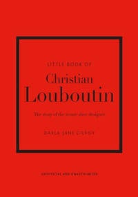 Little Book of Christian Louboutin (The Story of the Iconic Shoe Designer) by Darla-Jane Gilroy, 9781787397392